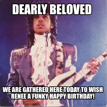 dearly-beloved-we-are-gathered-here-today-to-wish-renee-a-funky-happy-birthday
