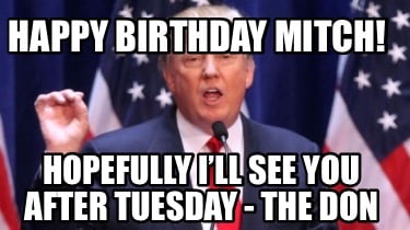 happy-birthday-mitch-hopefully-ill-see-you-after-tuesday-the-don