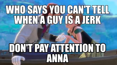 who-says-you-cant-tell-when-a-guy-is-a-jerk-dont-pay-attention-to-anna