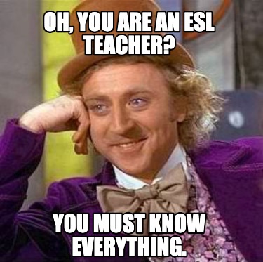 oh-you-are-an-esl-teacher-you-must-know-everything