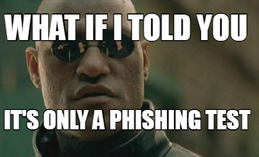 what-if-i-told-you-its-only-a-phishing-test