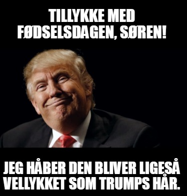 tillykke-med-fdselsdagen-sren-jeg-hber-den-bliver-liges-vellykket-som-trumps-hr