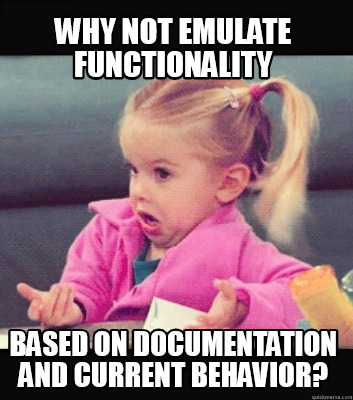 why-not-emulate-functionality-based-on-documentation-and-current-behavior
