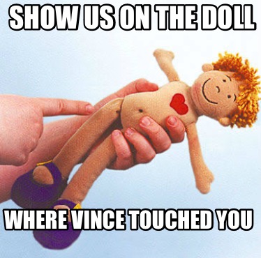 show-us-on-the-doll-where-vince-touched-you