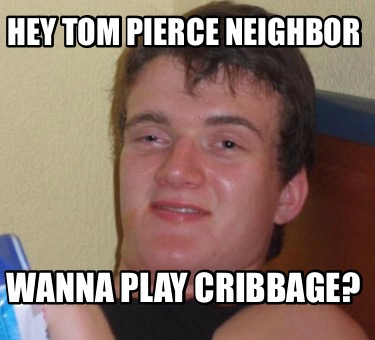 hey-tom-pierce-neighbor-wanna-play-cribbage