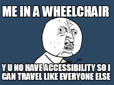 me-in-a-wheelchair-y-u-no-have-accessibility-so-i-can-travel-like-everyone-else