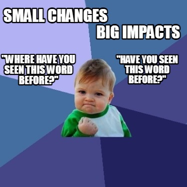 small-changes-big-impacts-where-have-you-seen-this-word-before-have-you-seen-thi