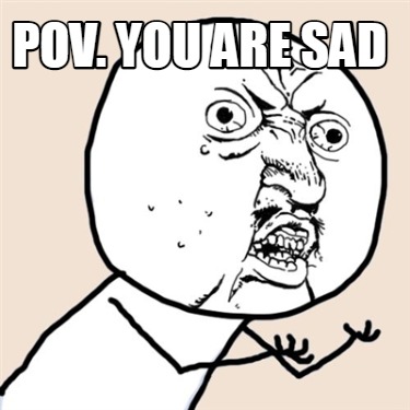 pov.-you-are-sad