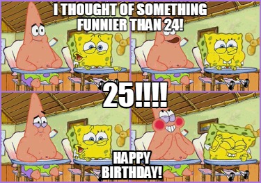 i-thought-of-something-funnier-than-24-25-happy-birthday