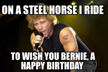on-a-steel-horse-i-ride-to-wish-you-bernie-a-happy-birthday