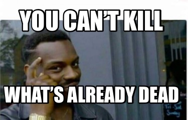 you-cant-kill-whats-already-dead3