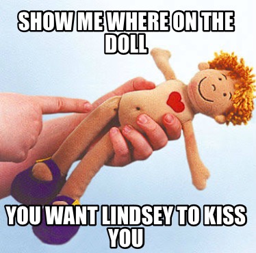 show-me-where-on-the-doll-you-want-lindsey-to-kiss-you