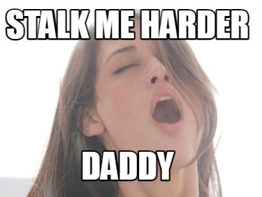 stalk-me-harder-daddy