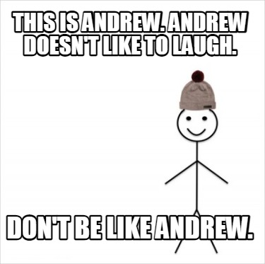 this-is-andrew.-andrew-doesnt-like-to-laugh.-dont-be-like-andrew