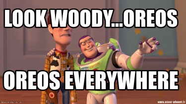 look-woody...oreos-oreos-everywhere