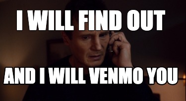 i-will-find-out-and-i-will-venmo-you