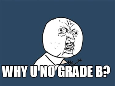 why-u-no-grade-b