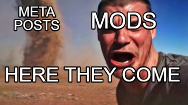 meta-posts-mods-here-they-come