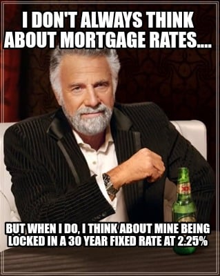 i-dont-always-think-about-mortgage-rates....-but-when-i-do-i-think-about-mine-be