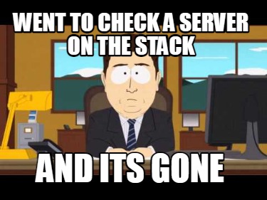 went-to-check-a-server-on-the-stack-and-its-gone