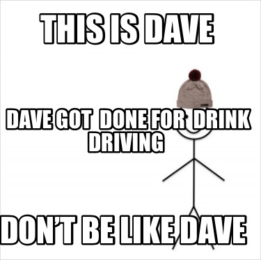 this-is-dave-dont-be-like-dave-dave-got-done-for-drink-driving2