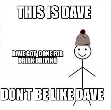 this-is-dave-dont-be-like-dave-dave-got-done-for-drink-driving1