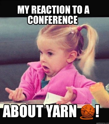 my-reaction-to-a-conference-about-yarn-