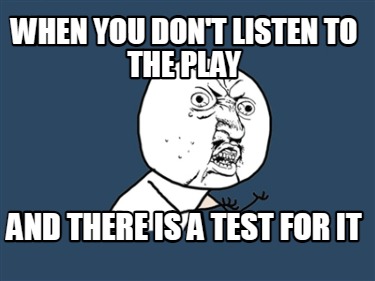 when-you-dont-listen-to-the-play-and-there-is-a-test-for-it