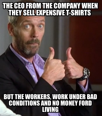 the-ceo-from-the-company-when-they-sell-expensive-t-shirts-but-the-workers-work-