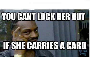 you-cant-lock-her-out-if-she-carries-a-card