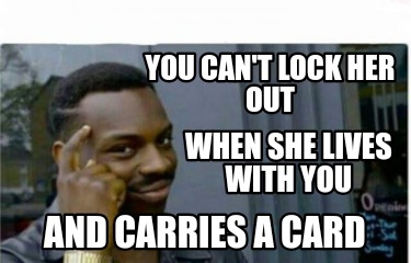 you-cant-lock-her-out-when-she-lives-with-you-and-carries-a-card