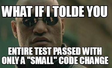 what-if-i-tolde-you-entire-test-passed-with-only-a-small-code-change