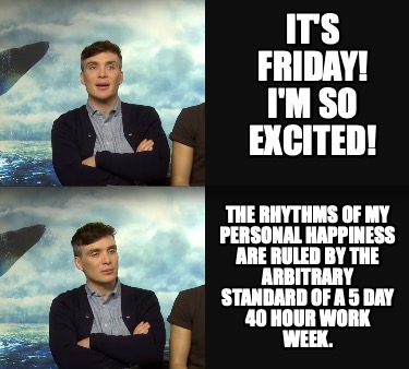 its-friday-im-so-excited-the-rhythms-of-my-personal-happiness-are-ruled-by-the-a