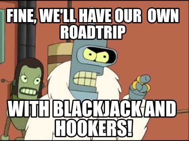 fine-well-have-our-own-roadtrip-with-blackjack-and-hookers