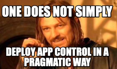 one-does-not-simply-deploy-app-control-in-a-pragmatic-way