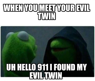 when-you-meet-your-evil-twin-uh-hello-911-i-found-my-evil-twin