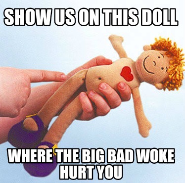 show-us-on-this-doll-where-the-big-bad-woke-hurt-you