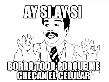 ay-si-ay-si-borro-todo-porque-me-checan-el-celular