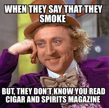 when-they-say-that-they-smoke-but-they-dont-know-you-read-cigar-and-spirits-maga