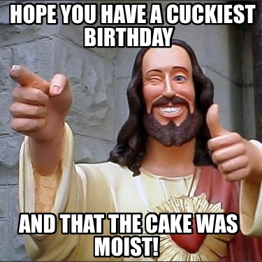 hope-you-have-a-cuckiest-birthday-and-that-the-cake-was-moist