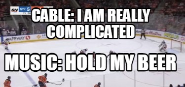 cable-i-am-really-complicated-music-hold-my-beer
