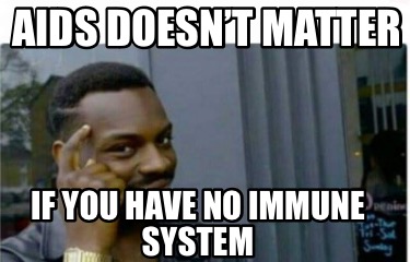 aids-doesnt-matter-if-you-have-no-immune-system