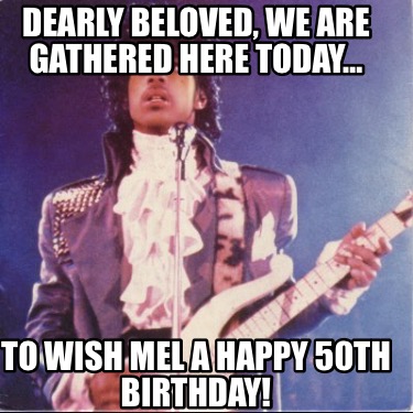 dearly-beloved-we-are-gathered-here-today-to-wish-mel-a-happy-50th-birthday5