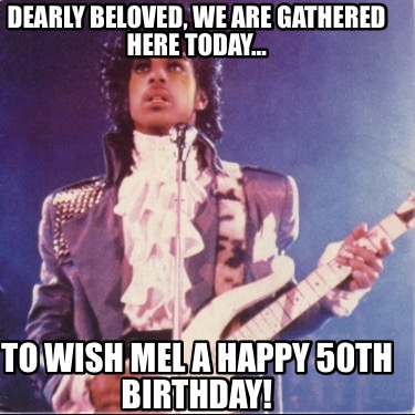 dearly-beloved-we-are-gathered-here-today-to-wish-mel-a-happy-50th-birthday55