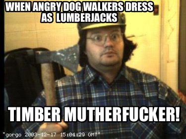 when-angry-dog-walkers-dress-as-lumberjacks-timber-mutherfucker