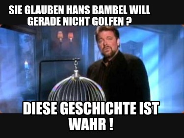sie-glauben-hans-bambel-will-gerade-nicht-golfen-diese-geschichte-ist-wahr-