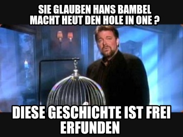 sie-glauben-hans-bambel-macht-heut-den-hole-in-one-diese-geschichte-ist-frei-erf