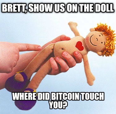 brett-show-us-on-the-doll-where-did-bitcoin-touch-you
