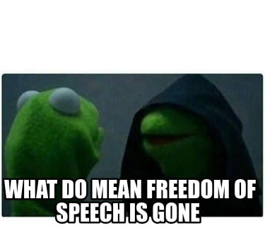 what-do-mean-freedom-of-speech-is-gone