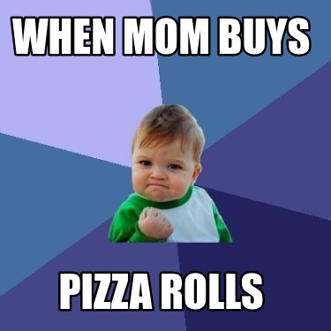 when-mom-buys-pizza-rolls